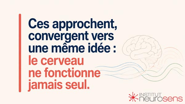 Ces approchent, convergent vers une même idée : le cerveau ne fonctionne jamais seul.